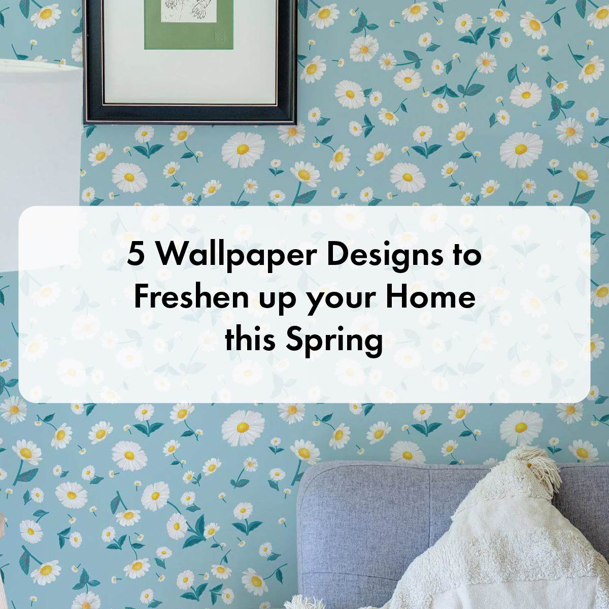 5 Wallpaper Designs to Freshen up your Home this Spring