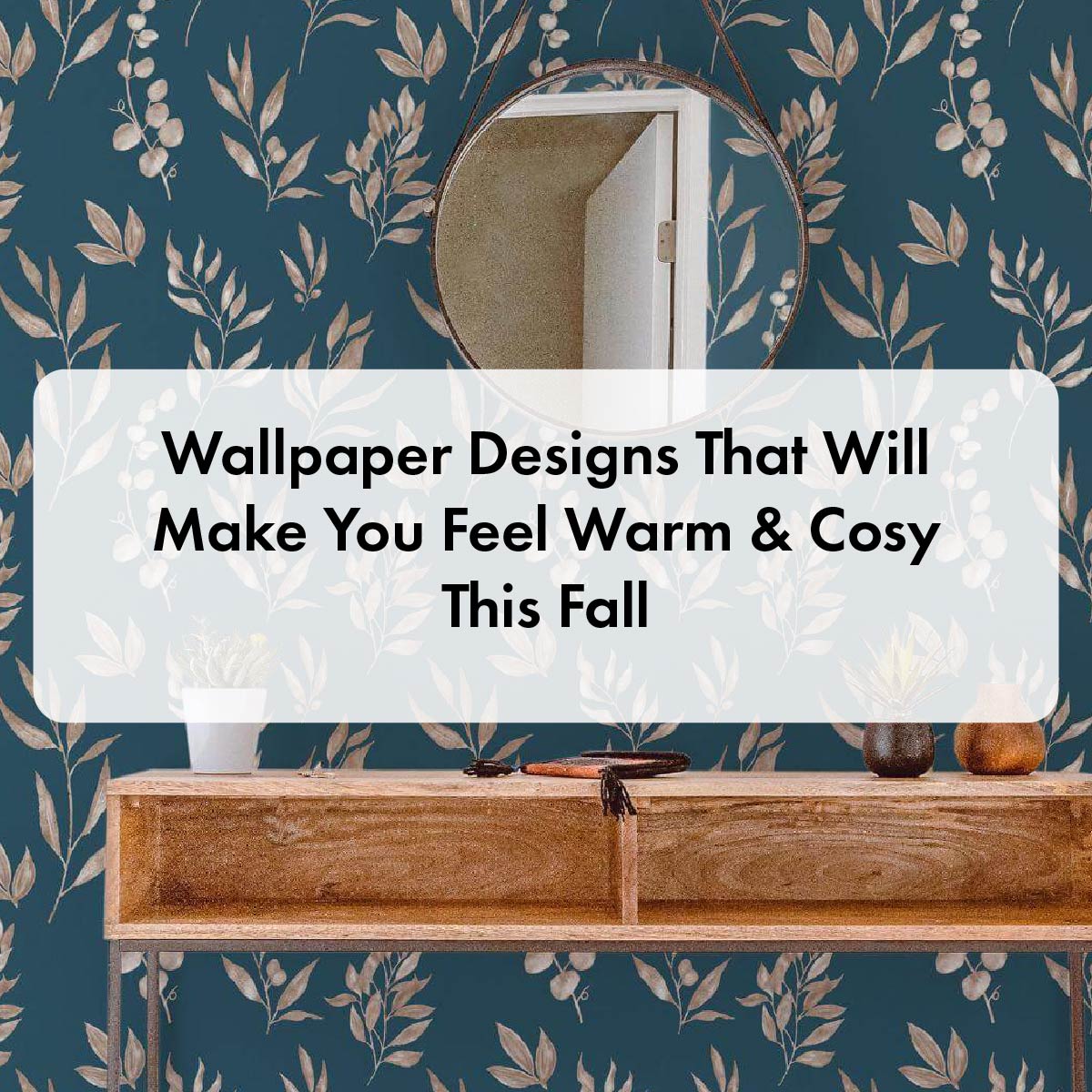 Wallpaper Designs That Will Make You Feel Warm & Cosy This Fall