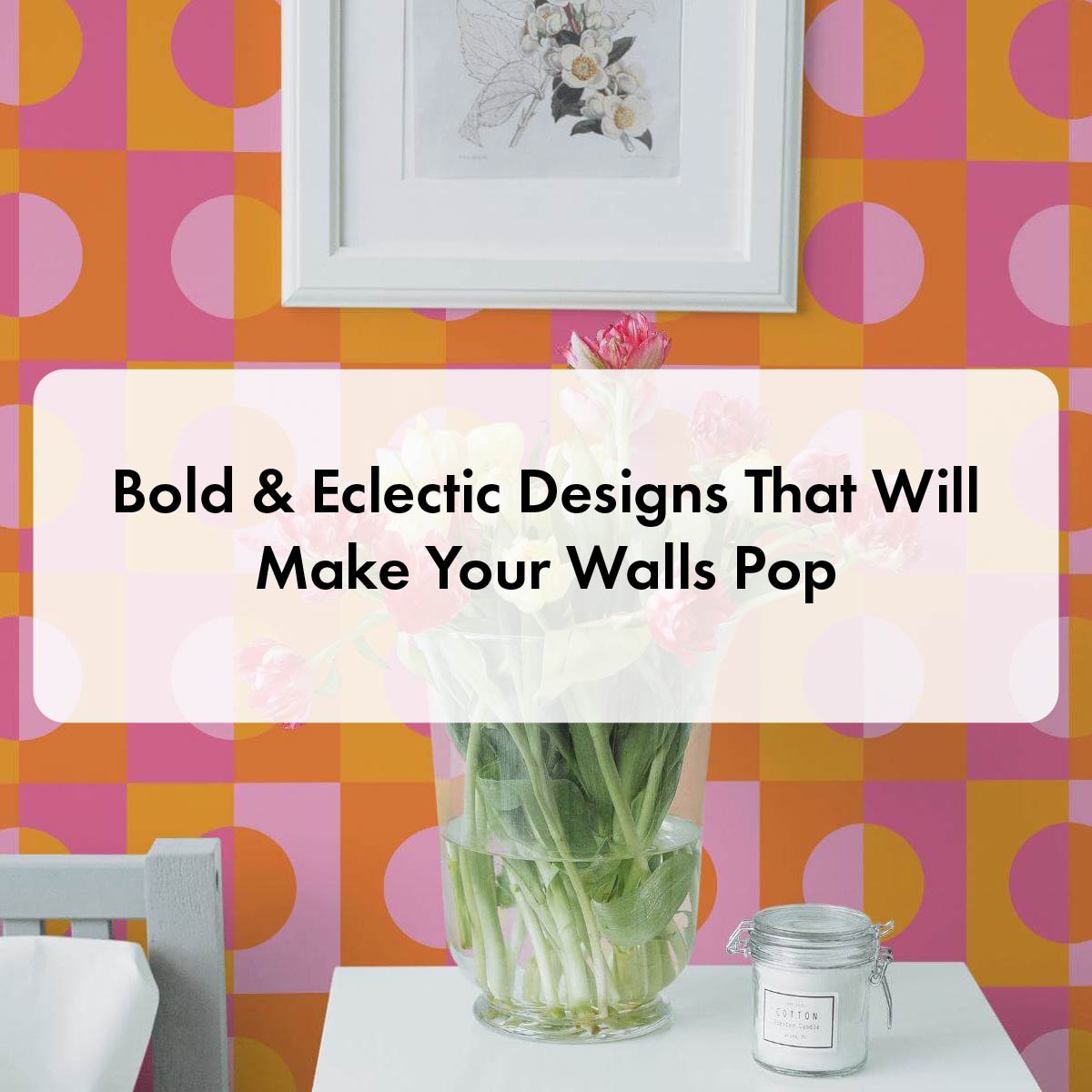 Bold & Eclectic Designs That Will Make Your Walls Pop
