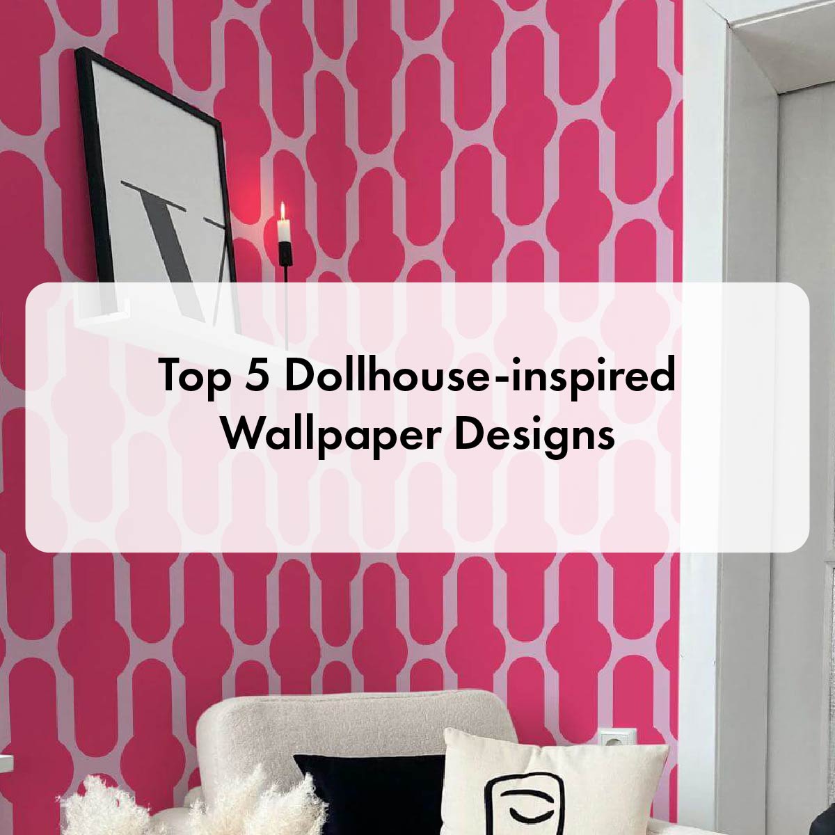 Top 5 Dollhouse-inspired Wallpaper Designs