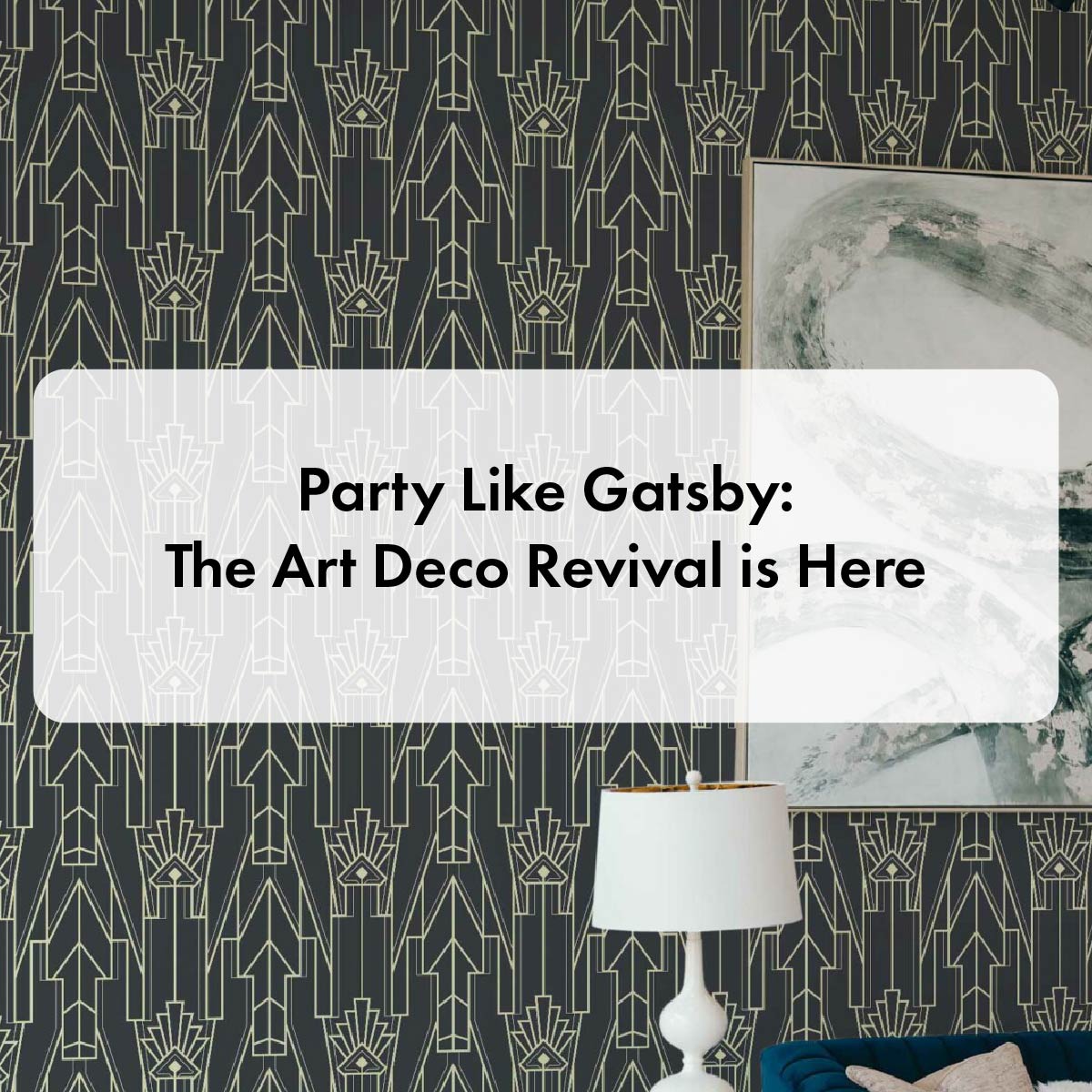 Party Like Gatsby: The Art Deco Revival is Here