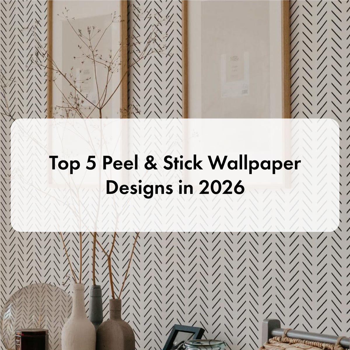 Top 5 Peel & Stick Wallpaper Designs in 2026