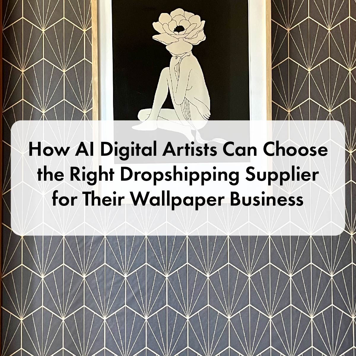 How AI Digital Artists Can Choose the Right Dropshipping Supplier for Their Wallpaper Business