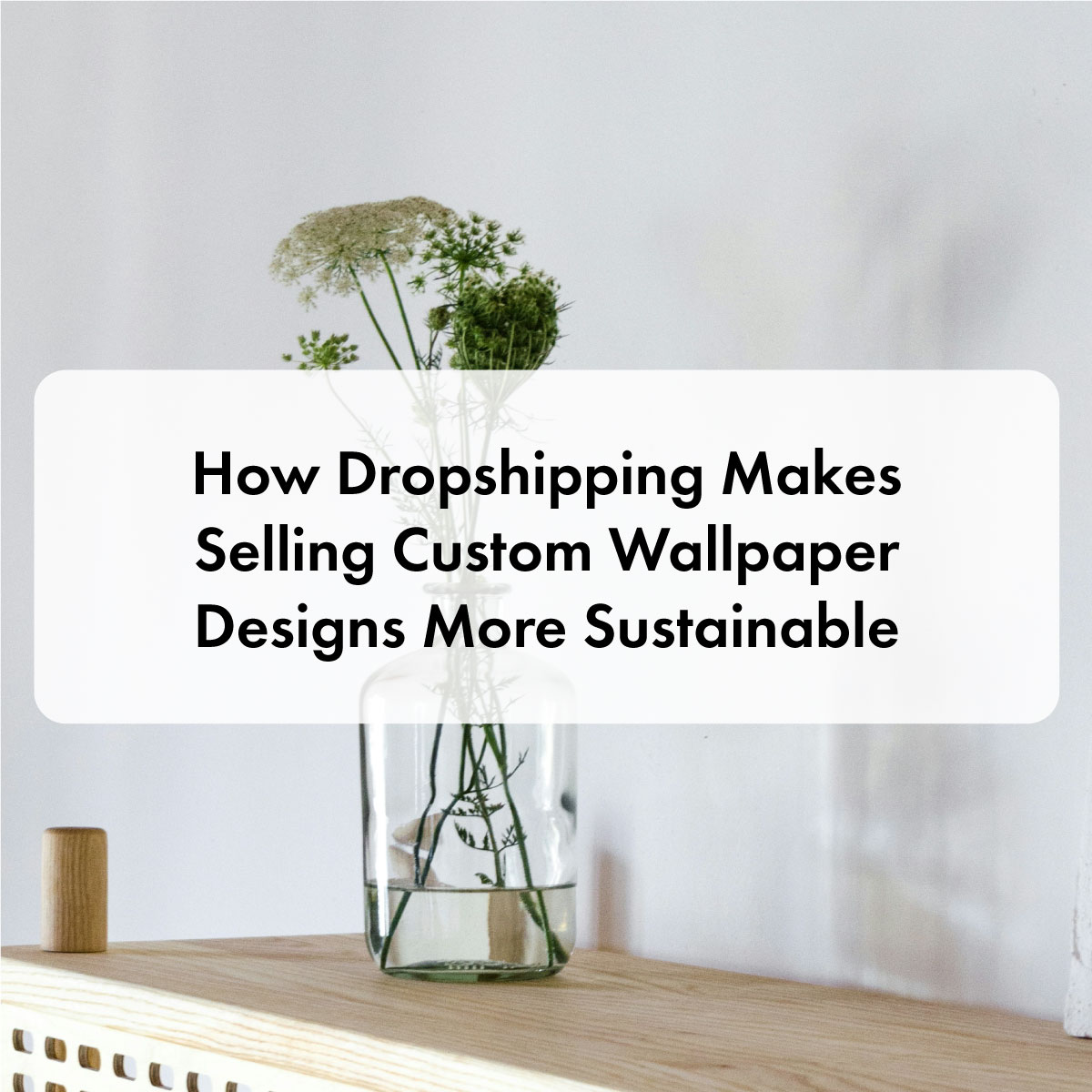 How Dropshipping Makes Selling Custom Wallpaper Designs More Sustainable
