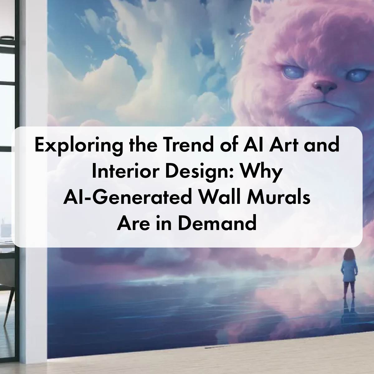 Exploring the Trend of AI Art and Interior Design: Why AI-Generated Wall Murals Are in Demand