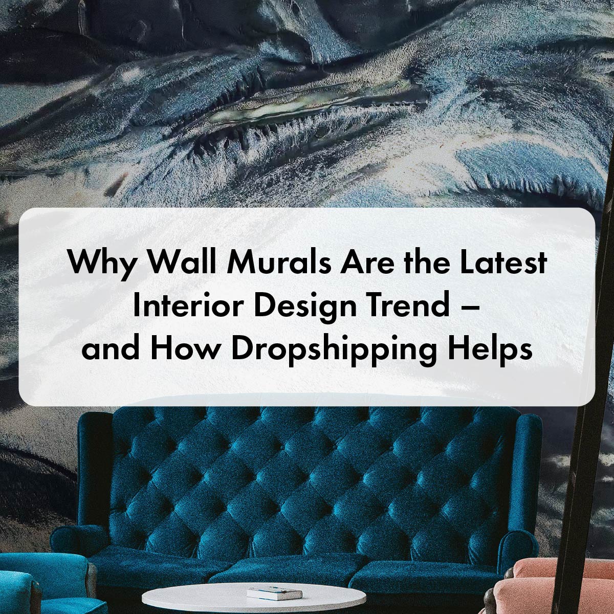 Why Wall Murals Are the Latest Interior Design Trend – and How Dropshipping Helps