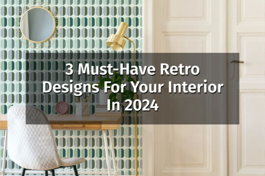 3 Must-Have Retro Designs For Your Interior In 2024