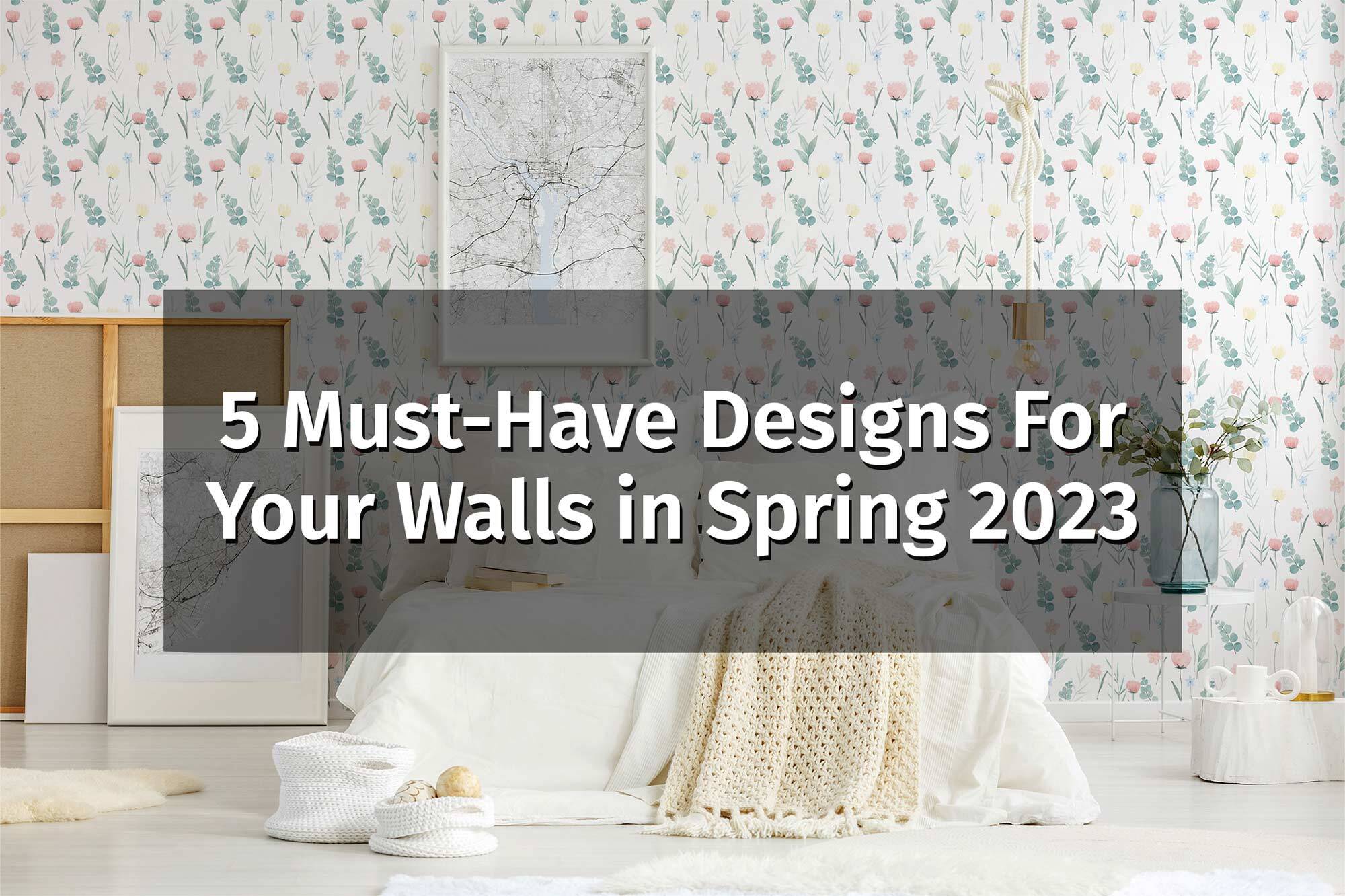 5 must have designs for your walls in spring