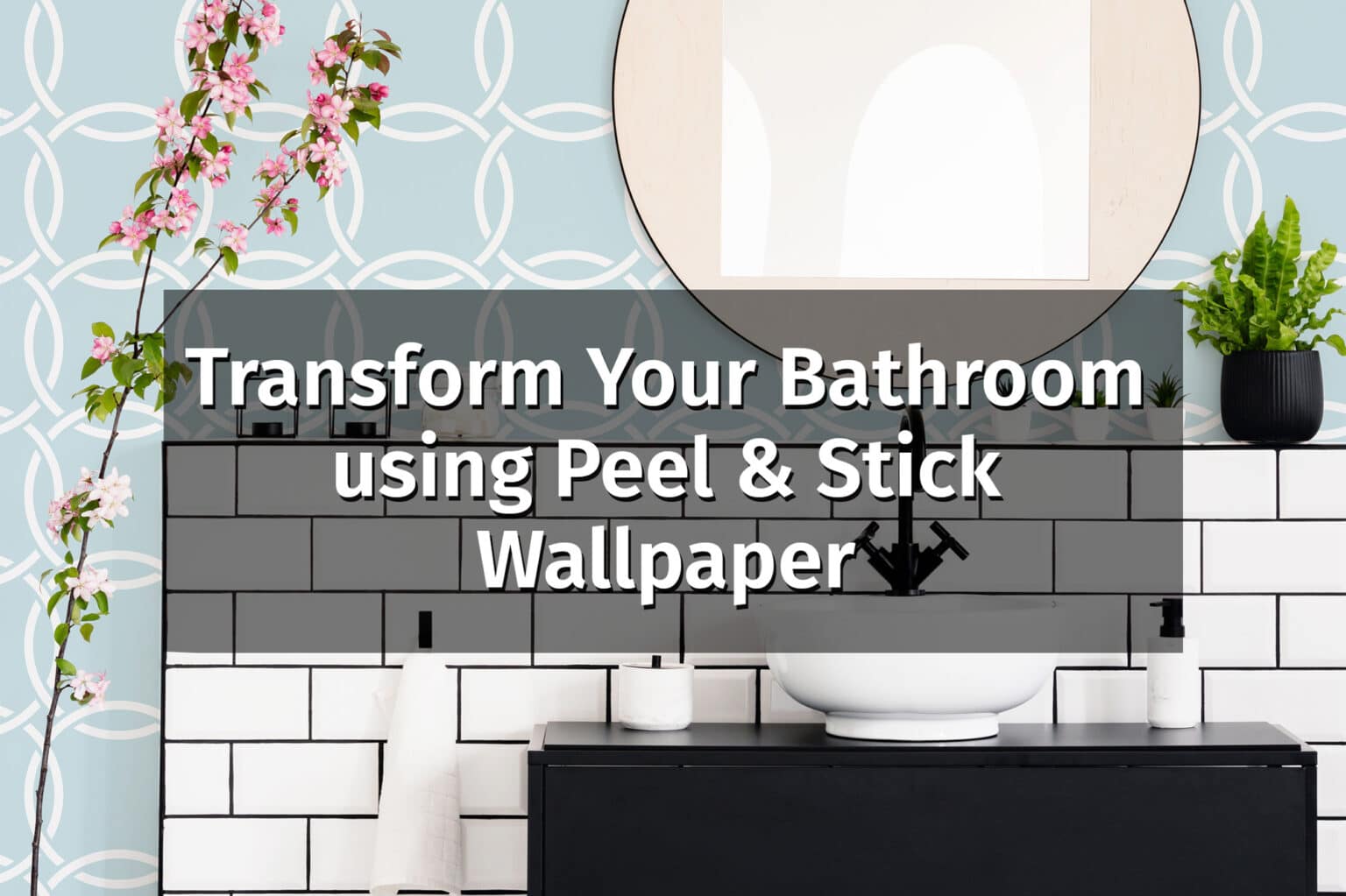 Transform Your Bathroom Using Peel Stick Wallpaper Fancy Walls   Bathroom Blog Picture  1536x1023 