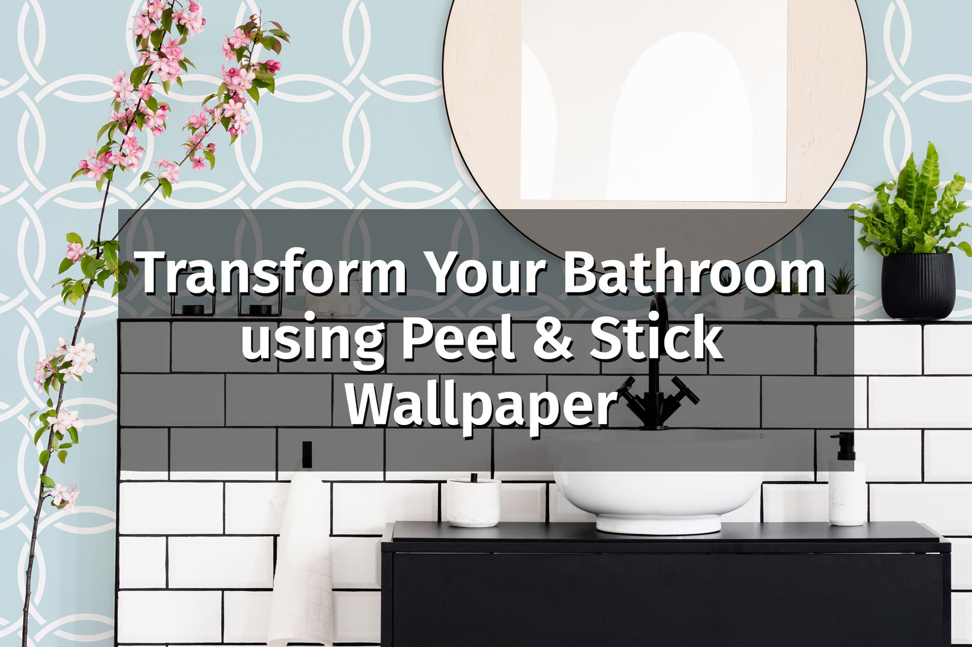 Transform Your Bathroom using Peel & Stick Wallpaper - Fancy Walls