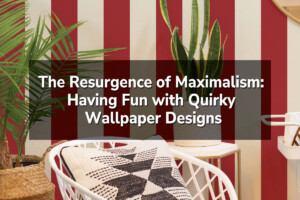 The Resurgence of Maximalism: Having Fun with Quirky Wallpaper Designs