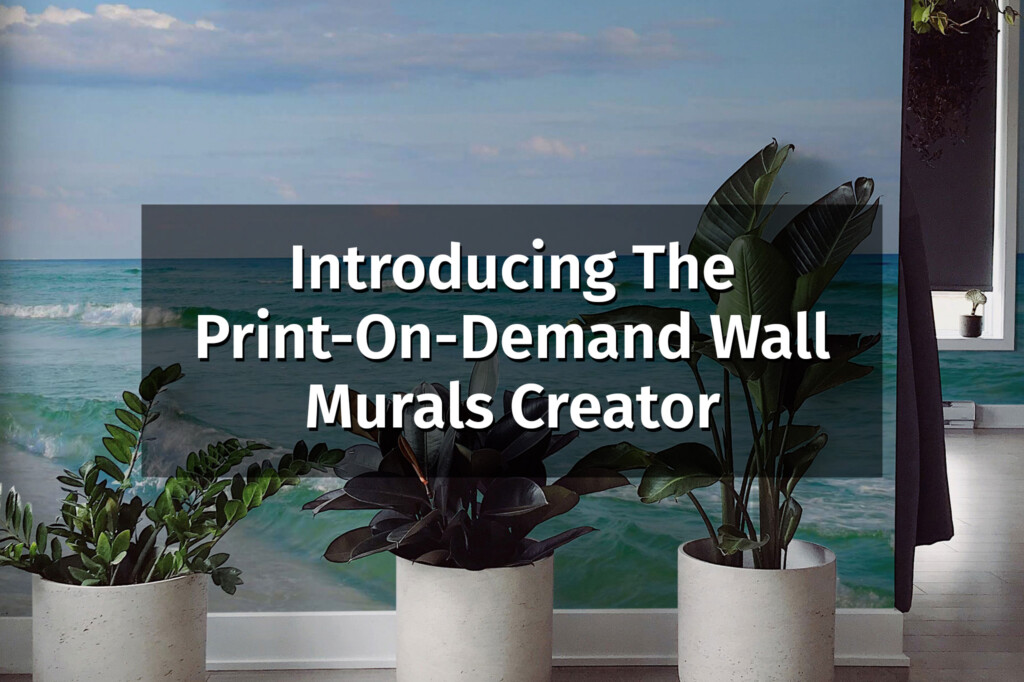 Introducing The Print-On-Demand Wall Murals Creator