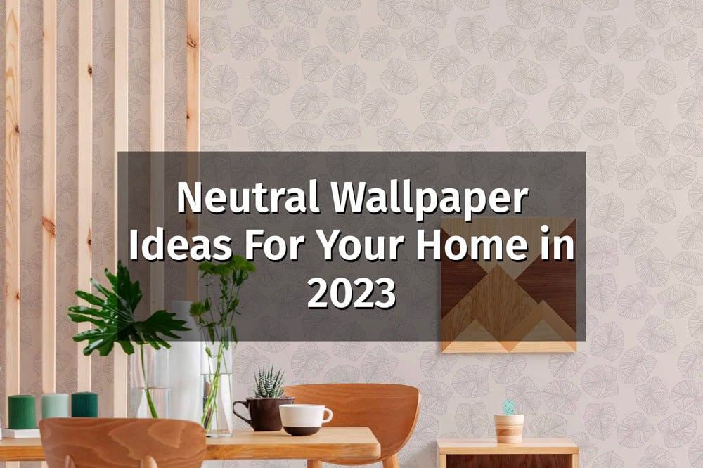 Neutral Wallpaper Ideas For Your Home in 2023 - Fancy Walls