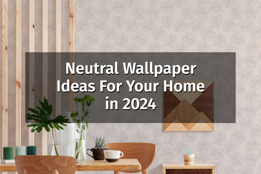 Neutral Wallpaper Ideas For Your Home in 2024